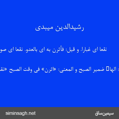 رشیدالدین میبدی - نَقْعاً ای غبارا. و قیل: فَأَثَرْنَ بِهِ ای بالعدو. نَقْعاً ای صوتا.