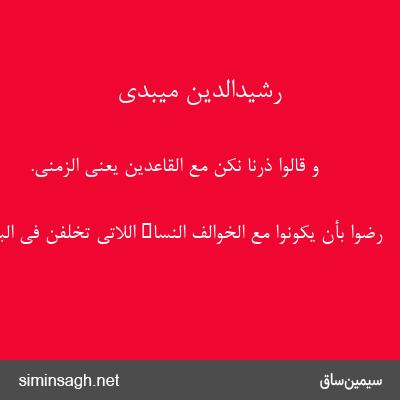 رشیدالدین میبدی - وَ قالُوا ذَرْنا نَکُنْ مَعَ الْقاعِدِینَ یعنی الزمنی.