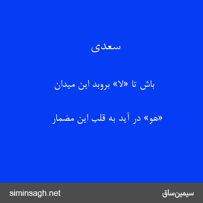 سعدی - باش تا «لا» بروبد این میدان