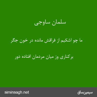 سلمان ساوجی - ما چو اشکیم از فراقش مانده در خون جگر