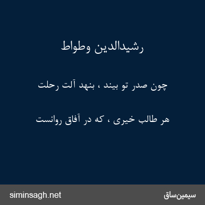 رشیدالدین وطواط - چون صدر تو بیند ، بنهد آلت رحلت