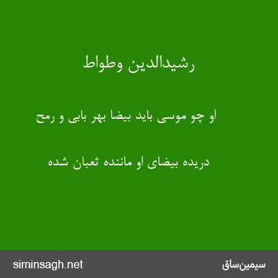 رشیدالدین وطواط - او چو موسی باید بیضا بهر بابی و رمح